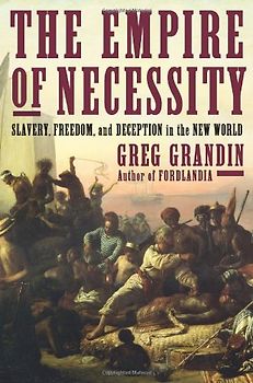 The Empire of Necessity: Slavery, Freedom, and Deception in the New World - Grandin, Greg