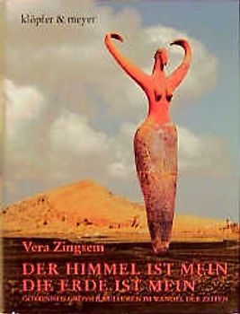Der Himmel ist mein, die Erde ist mein. Göttinnen grosser Kulturen im Wandel der Zeiten