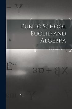Public School Euclid and Algebra [microform]