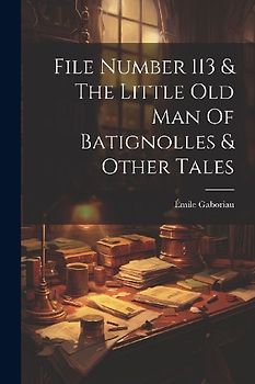 File Number 113 & The Little Old Man Of Batignolles & Other Tales