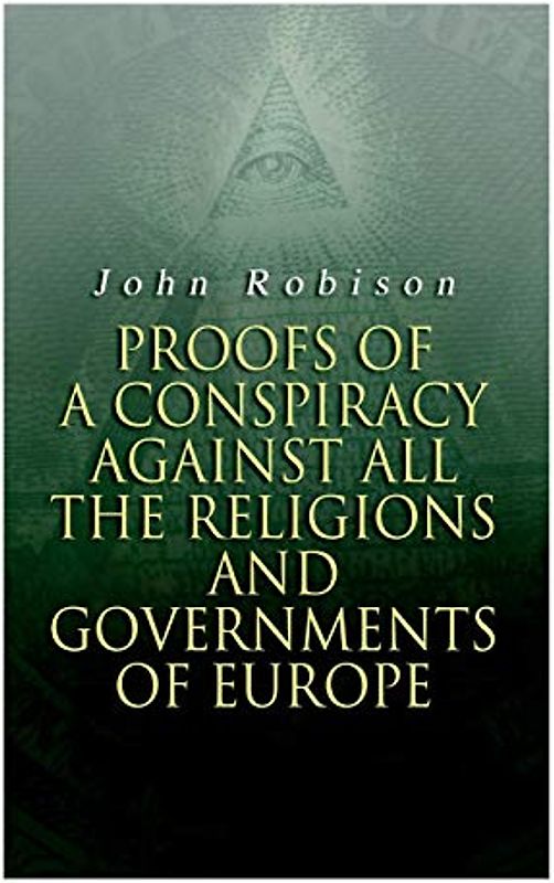 Proofs of a Conspiracy against all the Religions and Governments of Europe