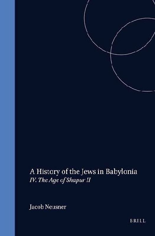 A History of the Jews in Babylonia, Part 4. the Age of Shapur II