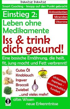 Einstieg 2: Leben ohne Medikamente - Iss und trink dich gesund!: Eine Ernährung, die heilt, fit & jung macht: Bitter, basisch, vitamin-, mineralstoff- ... - knapp auf den Punkt gebracht, Band 2)