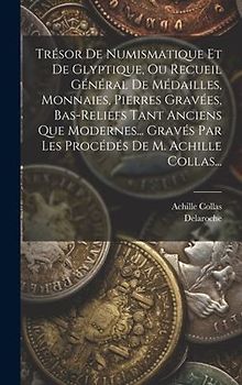 Trésor De Numismatique Et De Glyptique, Ou Recueil Général De Médailles, Monnaies, Pierres Gravées, Bas-reliefs Tant Anciens Que Modernes... Gravés Pa