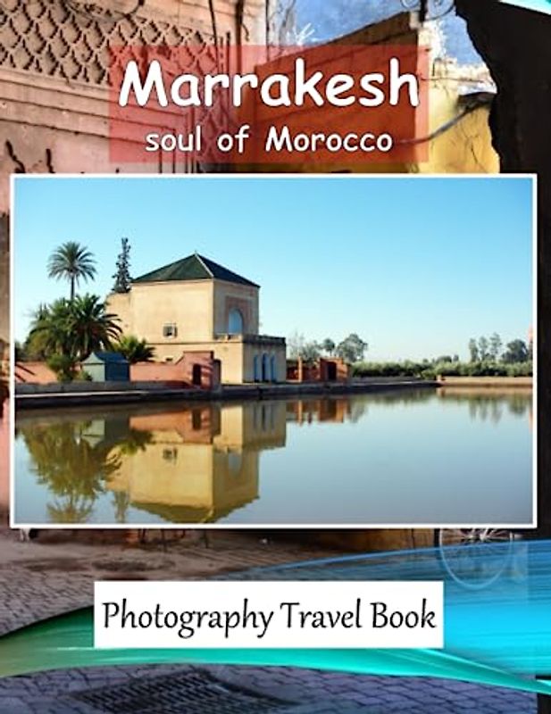 Marrakesh soul of Morocco: A Visual Exploration of Marrakesh, A Popular Destination For Couples Who Are Looking For A Cultural And Romantic Getaway. A ... Breath Away, Tourism Guide Book, Band 126)