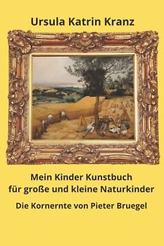Mein Kinder Kunstbuch für große und kleine Naturkinder: Die Kornernte von Pieter Bruegel, kreatives Mitmach- und Rätselbuch über Jahreszeiten, Blumen und Bauernhoftiere (Große Künstler)