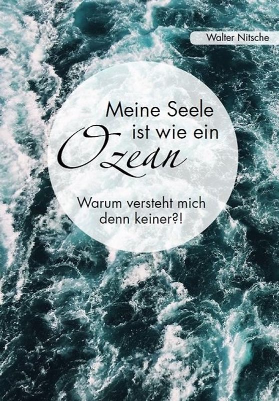 Meine Seele ist wie ein Ozean - Warum versteht mich denn keiner?!