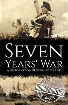Seven Years' War: A History from Beginning to End (Wars in European History)