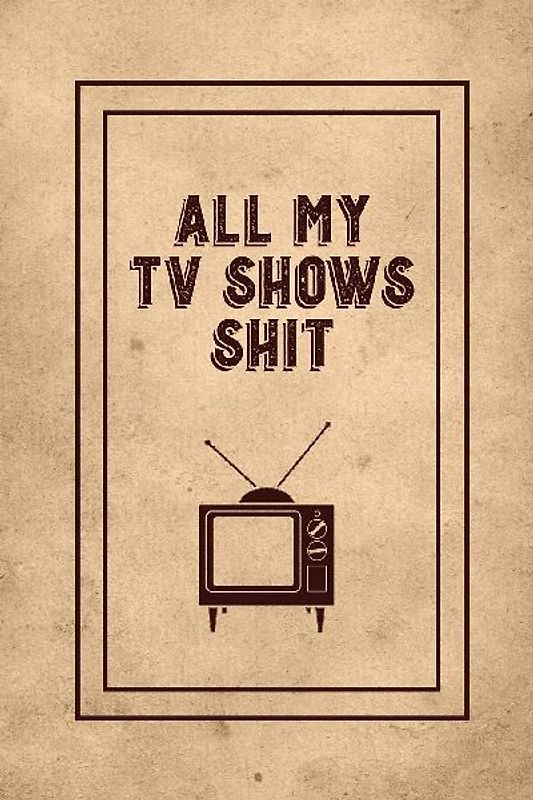 All My TV Shows Shit