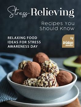 Stress-Relieving Recipes You Should Know: Relaxing Food Ideas for Stress Awareness Day