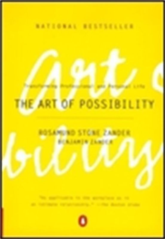 The Art of Possibility: Transforming Professional and Personal Life: Practices in Leadership, Relationship and Passion - Rosamund Stone Zander
