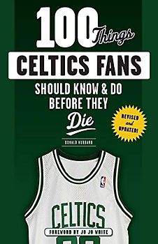 100 Things Celtics Fans Should Know & Do Before They Die (100 Things...Fans Should Know)