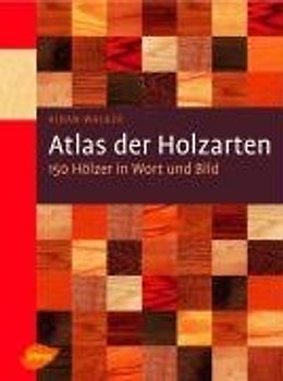 Atlas der Holzarten. 150 Hölzer in Wort und Bild