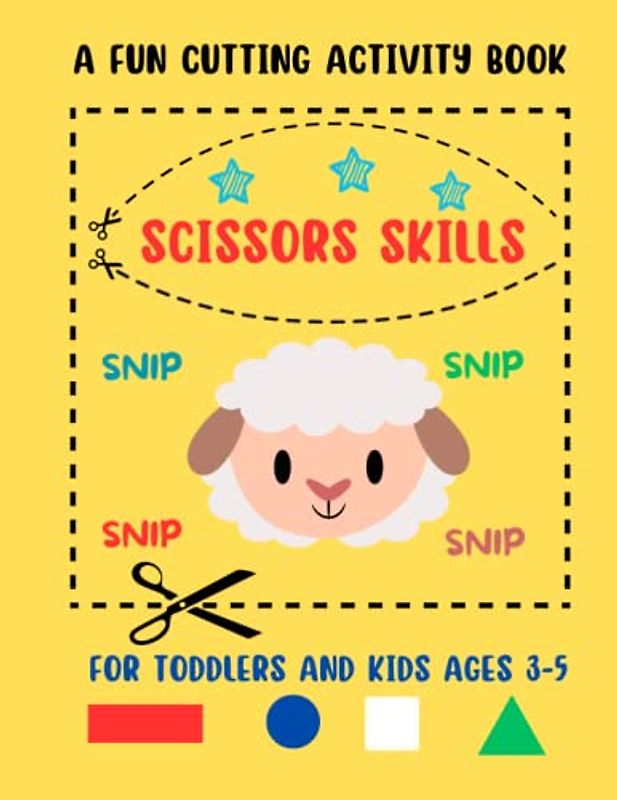 Scissors Skills Activity Book For Toddlers and Kids Ages 3-5 Snip, Snip, Snip/Scissor Practice for Preschool..Shapes, Numbers and More
