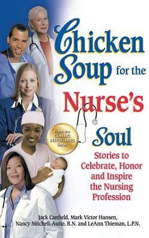 Chicken Soup for the Nurse's Soul: Stories to Celebrate, Honor and Inspire the Nursing Profession