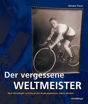 Der vergessene Weltmeister: Das rätselhafte Schicksal des Radrennfahrers Albert Richter