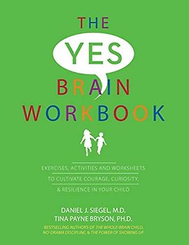 The Yes Brain Workbook: Exercises, Activities and Worksheets to Cultivate Courage, Curiosity & Resilience In Your Child