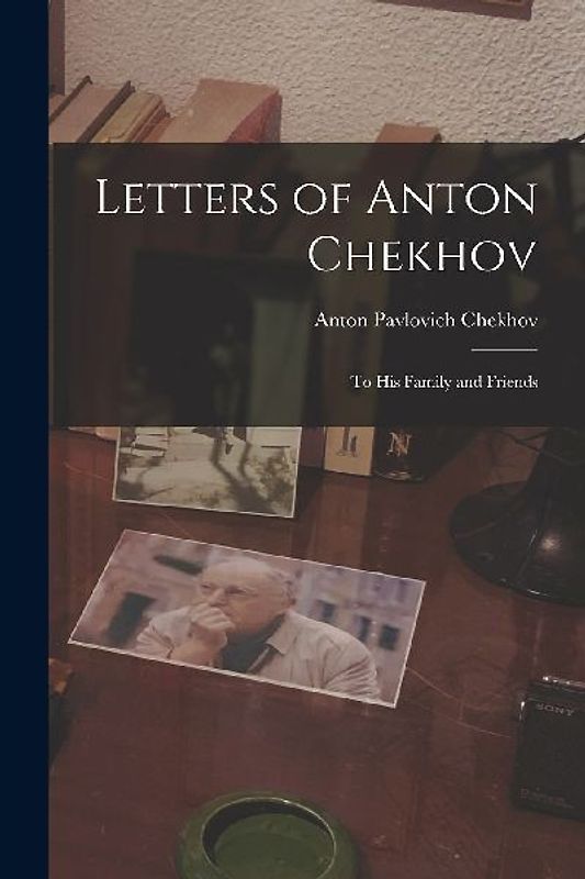 Letters of Anton Chekhov: To His Family and Friends