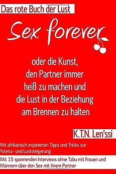Das rote Buch der Lust: Sex forever: oder die Kunst, den Partner immer heiß zu machen und die Lust in der Beziehung am Brennen zu halten - Len'ssi, K. T. N.