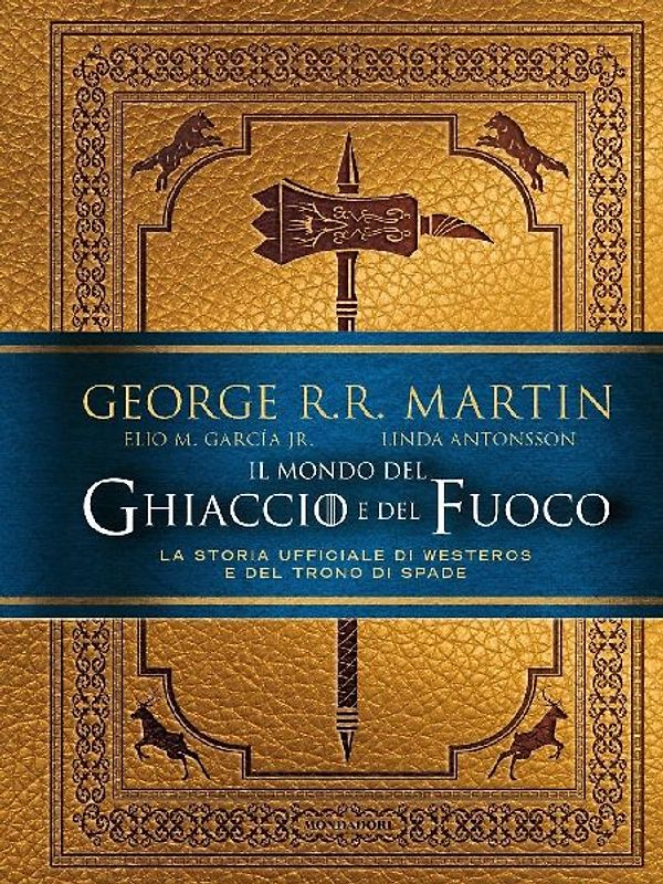 Il mondo del ghiaccio e del fuoco. La storia ufficiale di Westeros e del Trono di spade