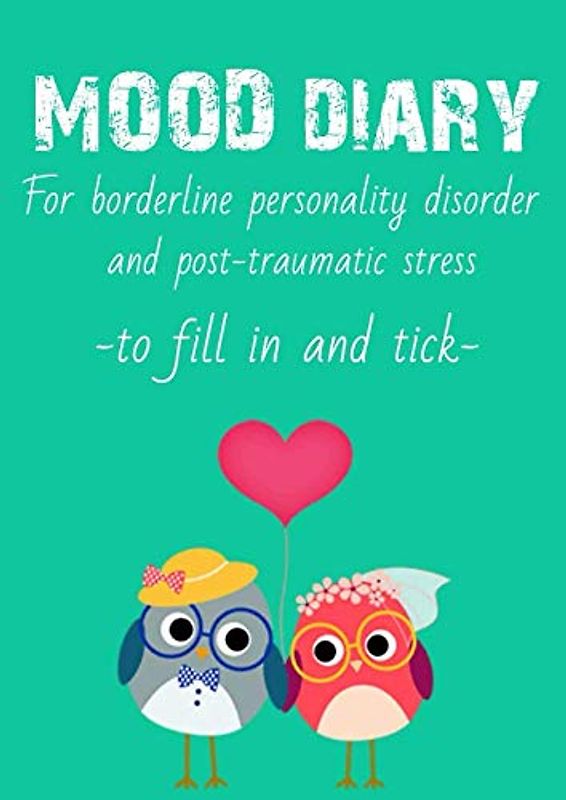 Mood diary for borderliner personality disorder and PTSD: Live with a borderline disorder in adolescents or a PTSD. a skill workbook inspired from the DBT (dialectical behavior therapy)