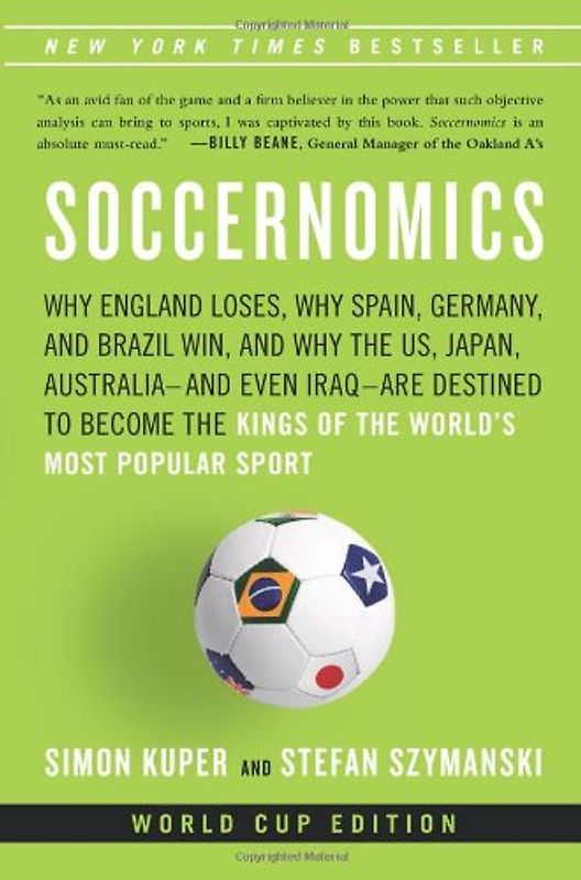 Soccernomics: Why England Loses, Why Spain, Germany, and Brazil Win, and Why the U.S., Japan, Australia--And Even Iraq--Are Destined - Kuper, Simon