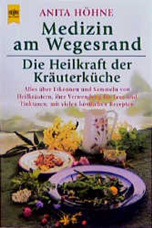 Medizin am Wegesrand. Die Heilkraft der Kräuterküche. Wie man sie erkennt, sammelt und verwendet. Gesunde Tees, heilende Tinkturen und köstliche Rezepte