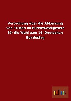 Verordnung über die Abkürzung von Fristen im Bundeswahlgesetz für die Wahl zum 16. Deutschen Bundestag
