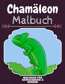 Chamäleon Malbuch: HOHE QUALITÄT: Lustiges Chamäleon Malbuch für Kinder Und Erwachsene: Süßes Chamäleon-Malbuch für Kinder und Kleinkinder-Spaß Designs für Jungen und Mädchen (Vorschule)