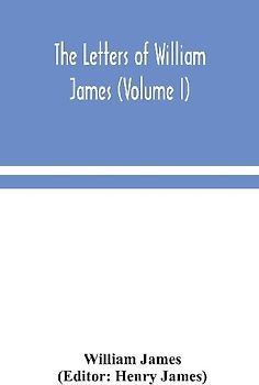 The Letters Of William James (Volume I)