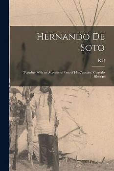 Hernando de Soto; Together With an Account of one of his Captains, Gonçalo Silvestre