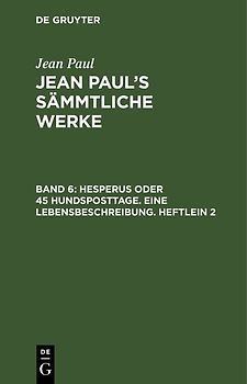Jean Paul: Jean Paul’s Sämmtliche Werke / Hesperus oder 45 Hundsposttage. Eine Lebensbeschreibung. Heftlein 2