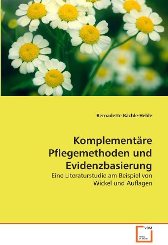 Komplementäre Pflegemethoden und Evidenzbasierung: Eine Literaturstudie am Beispiel von Wickel und Auflagen - Bächle-Helde, Bernadette