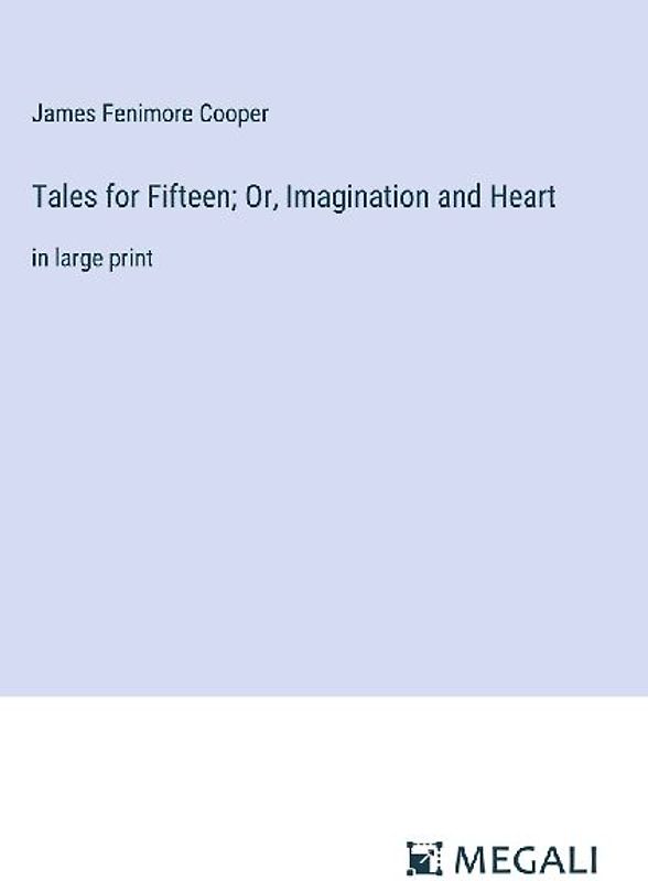 Tales for Fifteen; Or, Imagination and Heart
