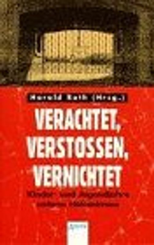 Verachtet, verstossen, vernichtet. Kinder- und Jugendjahre unterm Hakenkreuz
