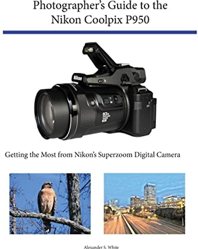 Photographer's Guide to the Nikon Coolpix P950: Getting the Most from Nikon's Superzoom Digital Camera