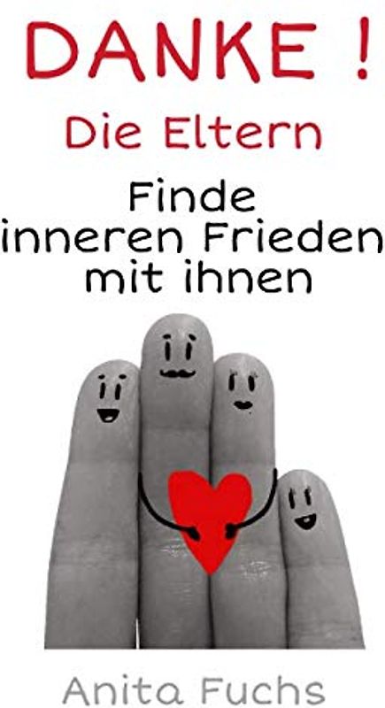 DANKE ! Die Eltern: Finde inneren Frieden mit ihnen