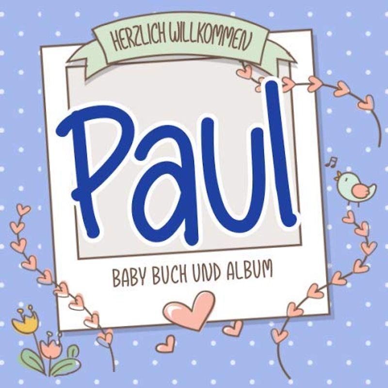 Herzlich Willkommen Paul - Baby Buch und Album: Personalisiertes Babybuch und Babyalbum, Geschenk zur Geburt mit dem Baby Namen auf dem Cover