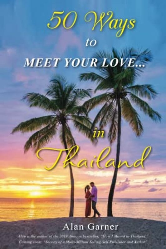 50 WAYS TO MEET YOUR LOVE...In Thailand: Where to go to find compatible women, the latest on Internet dating, 50 success stories, and advice on how to become one!