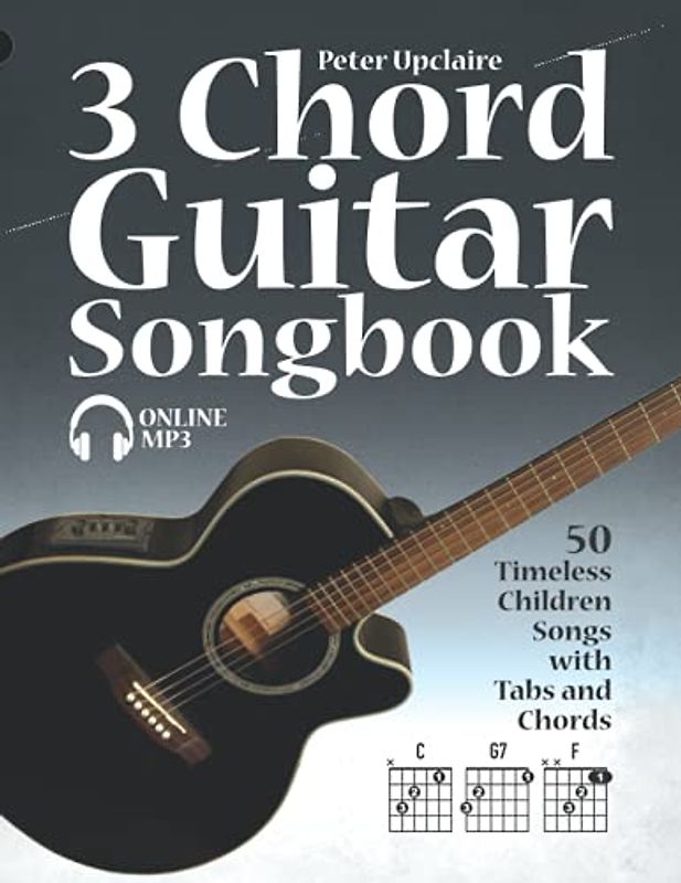 3 Chord Guitar Songbook - 50 Timeless Children Songs with Tabs and Chords