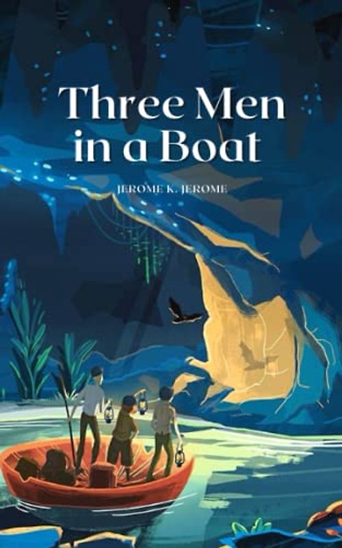 Three Men in a Boat: (To Say Nothing of the Dog)