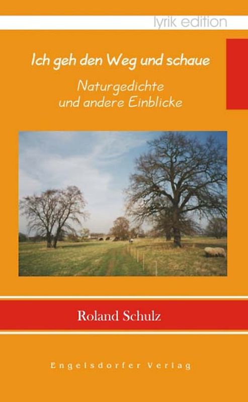 Ich geh den Weg und schaue - Naturgedichte und andere Einblicke