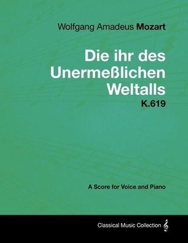 Wolfgang Amadeus Mozart - Die Ihr Des Unermeßlichen Weltalls - K.619 - A Score for Voice and Piano