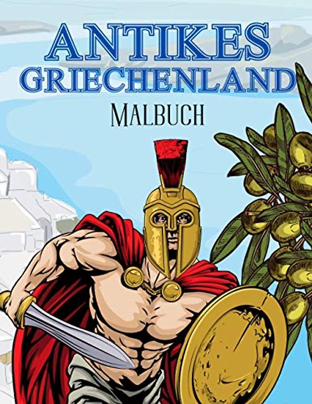 Antikes Griechenland Malbuch: Für Kinder 2-4,4-8,8-12 Jahre Alt Und Erwachsene: Soldaten, Bürger, griechische Ausrüstung Und Mehr
