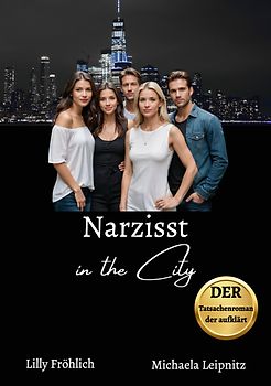 Narzisst in the City - Ein Tatsachenroman über Narzissmus und toxische Beziehungen, basierend auf wahren Begebenheiten mit praktischen Lösungsansätzen, um loslassen und heilen zu können.