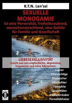 SEXUELLE MONOGAMIE ist eine Perversität, freiheitsraubend, menschenverachtend, eine Gefahr für Familie und Gesellschaft