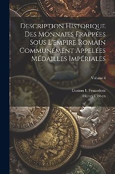Description Historique Des Monnaies Frappées Sous L'empire Romain Communément Appelées Médailles Impériales; Volume 6