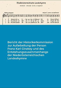 Bericht der Historikerkommission zur Aufarbeitung der Person Franz Karl Ginzkey und des Entstehungszusammenhangs der Niederösterreichischen Landeshymne