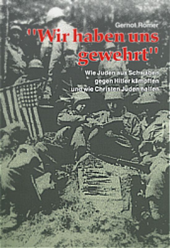 Wir haben uns gewehrt. Wie Juden aus Schwaben gegen Hitler kämpften und wie Christen Juden halfen