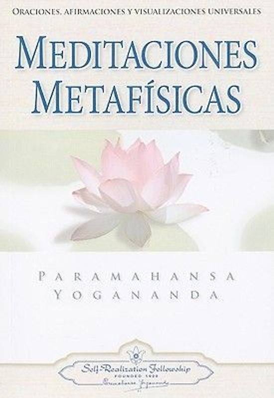 Meditaciones Metafisicas: Oraciones, Afirmaciones y Visualizaciones Universales = Self-Realization Fellowship